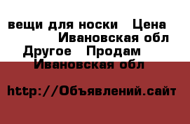 вещи для носки › Цена ­ 500-700 - Ивановская обл. Другое » Продам   . Ивановская обл.